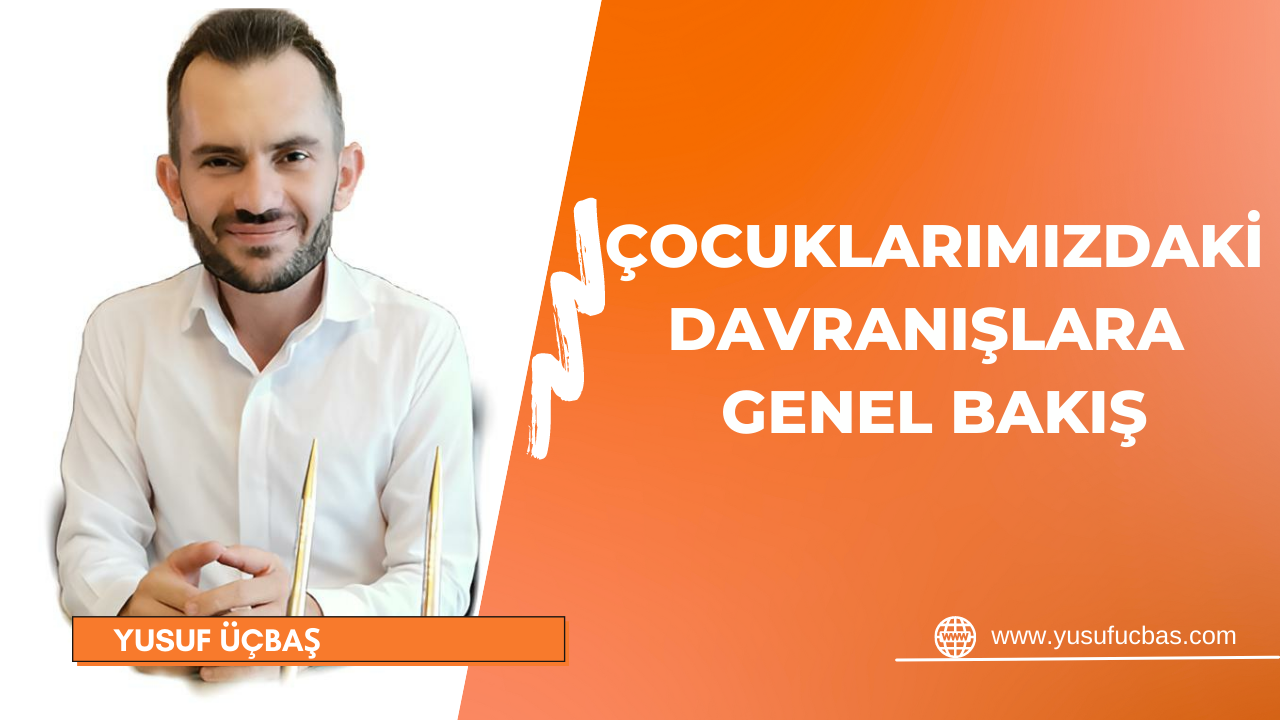 ÇOCUKLARIMIZDAKİ DAVRANIŞLARA GENEL BAKIŞ